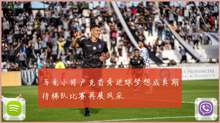 马竞小将卢克首秀进球梦想成真期待梯队比赛再展风采